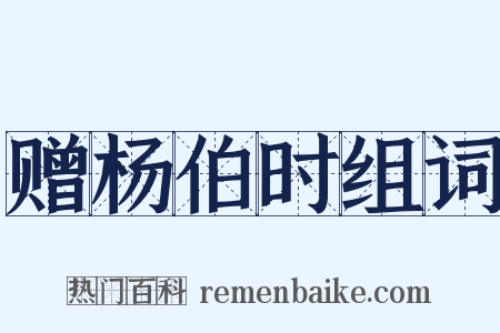 赠杨伯时组词是什么意思的图片